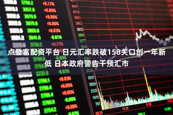 点登富配资平台 日元汇率跌破158关口创一年新低 日本政府警告干预汇市