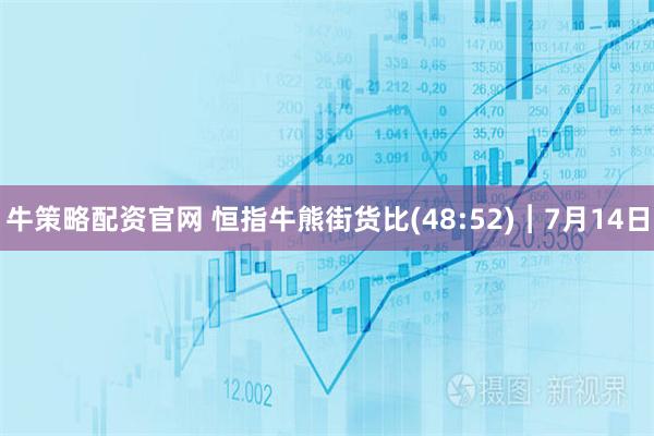 牛策略配资官网 恒指牛熊街货比(48:52)︱7月14日